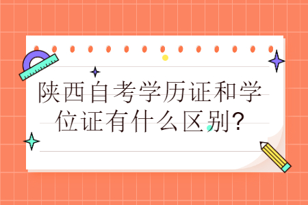 陕西自考学历证和学位证的区别