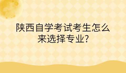 陕西自考专业怎么选择