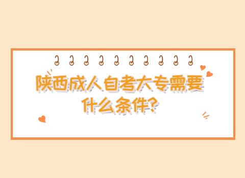 陕西成人自考大专报考条件
