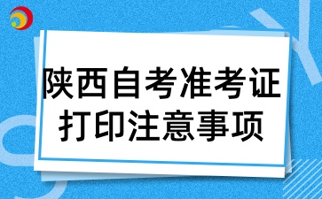 2025年陕西自考准考证打印已开始，有那些注意事项呢